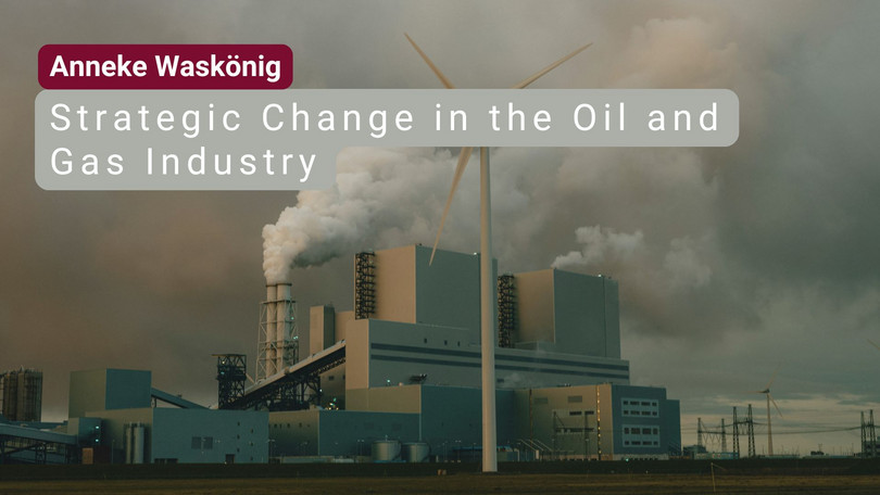 Anneke Waskönig Anneke Waskönig: Strategic Change in the Oil and Gas Industry