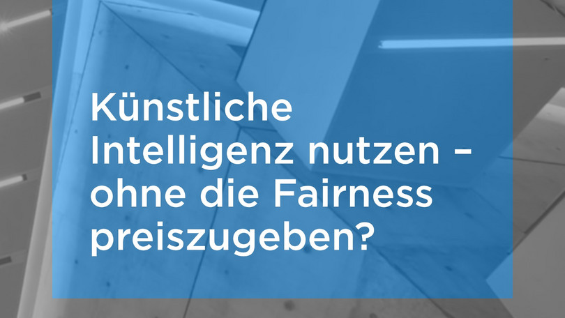 Künstliche Intelligenz nutzen – ohne die Fairness preiszugeben?