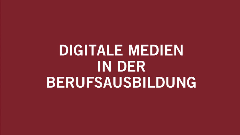 Digitale Medien in der Berufsausbildung Digitale Medien in der Berufsausbildung