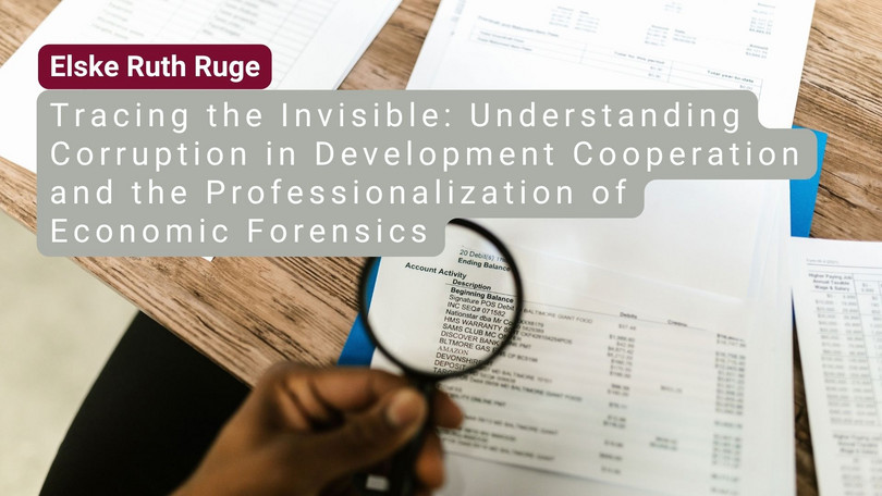 Elske Ruge Elske Ruth Ruge: Tracing the Invisible: Understanding Corruption in Development Cooperation and the Professionalization of Economic Forensics