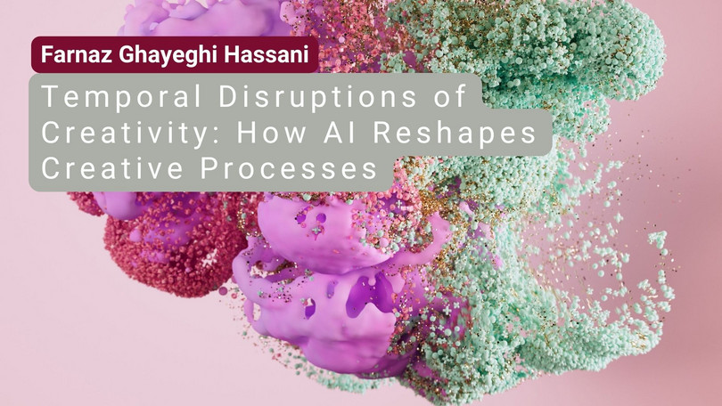 Farnaz Ghayeghi Hassani Farnaz Ghayeghi Hassani: Temporal Disruptions of Creativity: How AI Reshapes Creative Processes