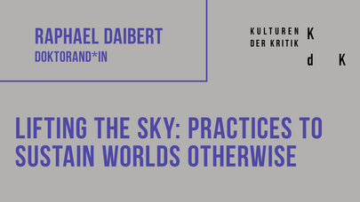 Postervorschau mit Forschungsthema: "Lifting the Sky: Practices to Sustain Worlds Otherwise"