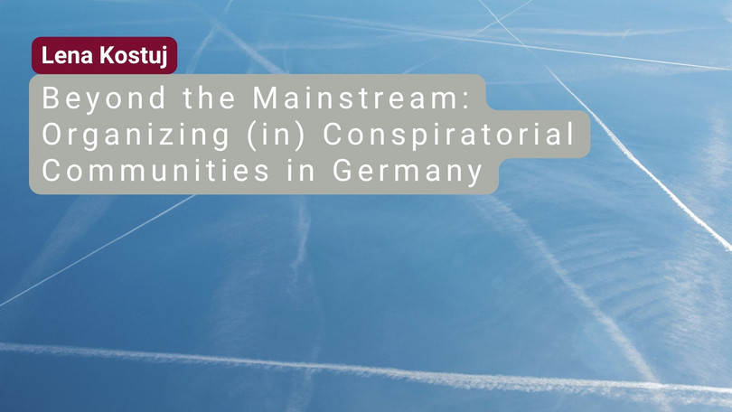 Lena Kostuj Lena Kostuj: Beyond the mainstream: organizing (in) conspiratorial communities