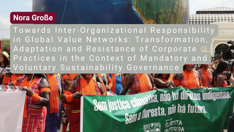 Nora Große Nora Große: Towards inter-organizational responsibility in global value networks: Transformation, adaptation and resistance of corporate practices in the context of mandatory and voluntary sustainability governance
