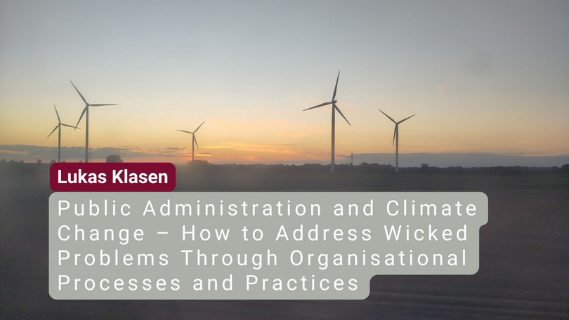 Lukas Klasen Lukas Klasen: Public administration and climate change – how to address wicked problems through organisational processes and practices