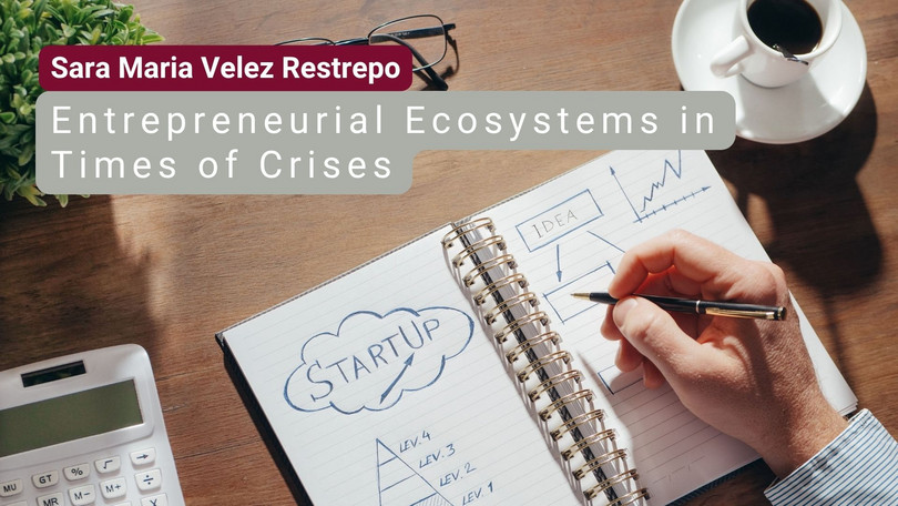 Sara Maria Velez Restrepo Sara Maria Velez Restrepo: Entrepreneurial Ecosystems in Times of Crises